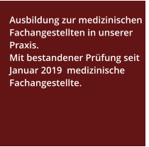 Ausbildung zur medizinischen Fachangestellten in unserer Praxis.  Mit bestandener Prüfung seit  Januar 2019  medizinische Fachangestellte.